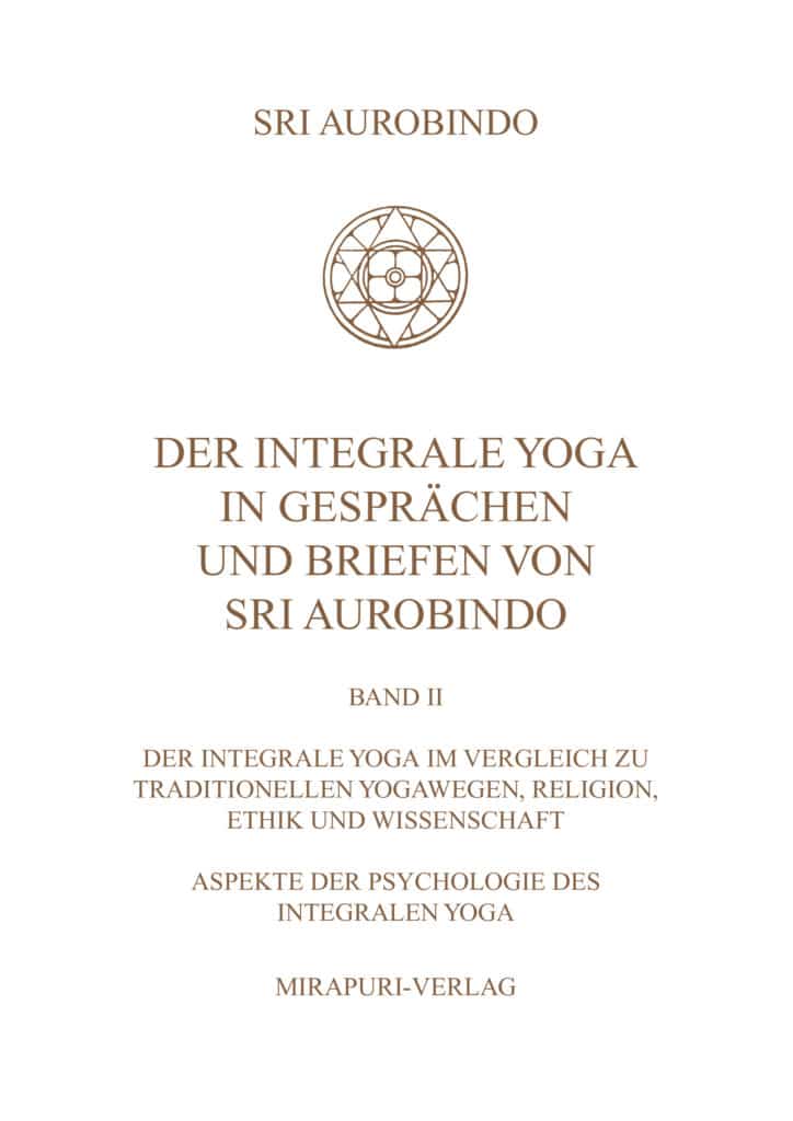 Der Integrale Yoga in Gesprächen und Briefen von Sri Aurobindo - Band II: Der Integrale Yoga im Vergleich zu traditionellen Yogawegen, Religion, Ethik und Wissenschaft, Aspekte der Psychologie des Integralen Yoga